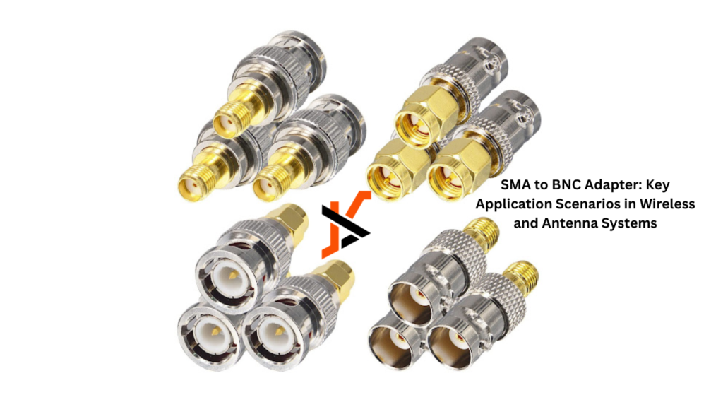 SMA to BNC Adapter: Key Application Scenarios in Wireless and Antenna Systems BNC Adapter