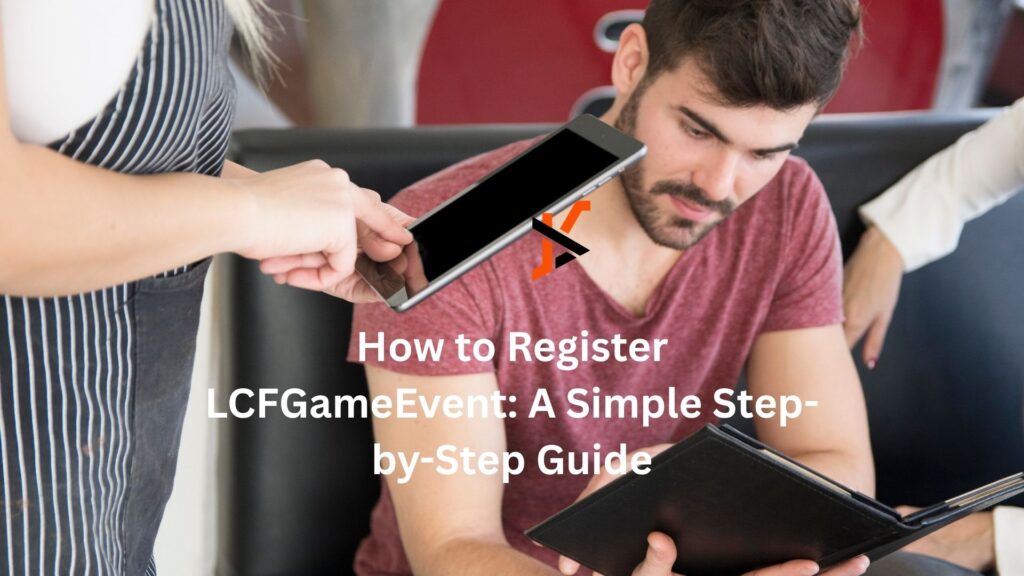 How to Register LCFGameEvent: A Simple Step-by-Step Guide how to register lcfgamevent