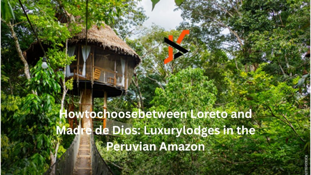 Howtochoosebetween Loreto and Madre de Dios: Luxurylodges in the Peruvian Amazon how hcs 411gits software built