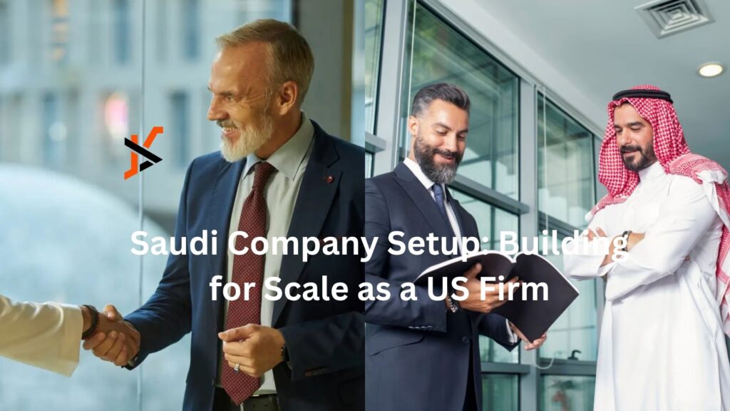 Saudi Company Setup: Building for Scale as a US Firm Saudi Company Setup: Building for Scale as a US Firm