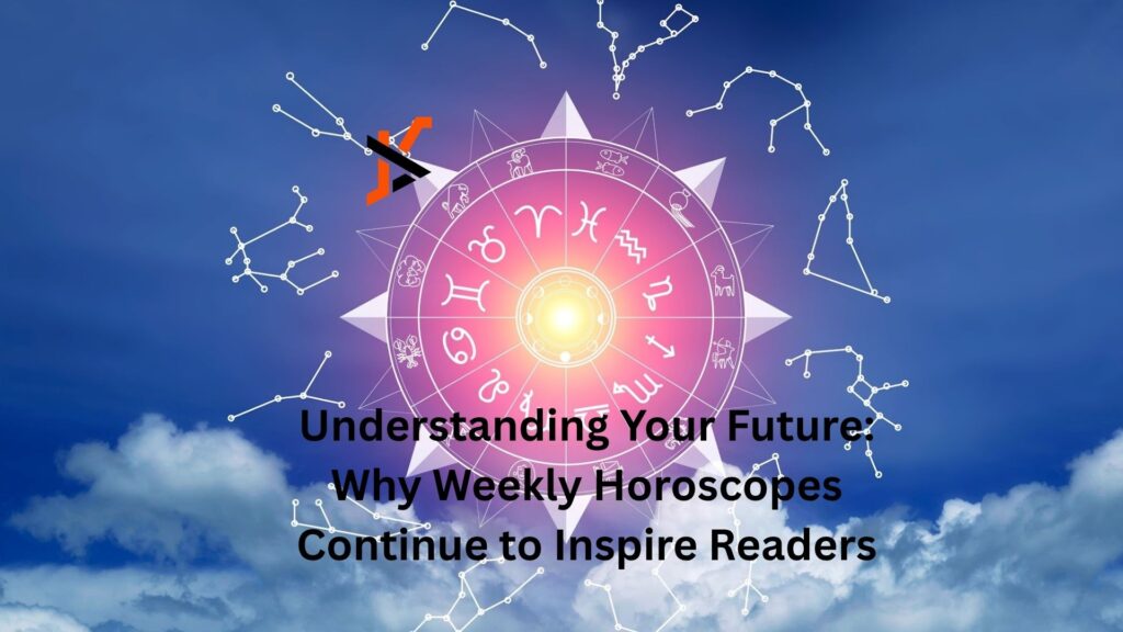 Understanding Your Future: Why Weekly Horoscopes Continue to Inspire Readers Understanding Your Future: Why Weekly Horoscopes Continue to Inspire Readers