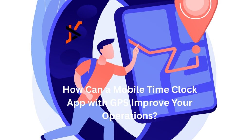 How Can a Mobile Time Clock App with GPS Improve Your Operations? How Can a Mobile Time Clock App with GPS Improve Your Operations?